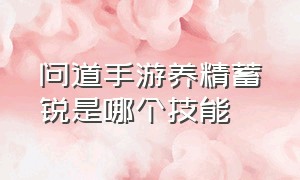 问道手游养精蓄锐是哪个技能（问道手游文曲星答案一览表）