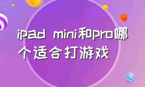 ipad mini和pro哪个适合打游戏