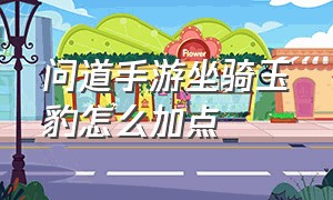 问道手游坐骑玉豹怎么加点