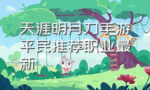 天涯明月刀手游平民推荐职业最新