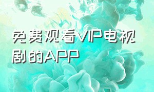 免费观看vip电视剧的app