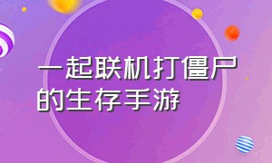 一起联机打僵尸的生存手游