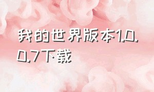 我的世界版本1.0.0.7下载（我的世界1.0.0.7下载）