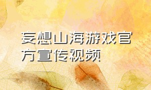 妄想山海游戏官方宣传视频