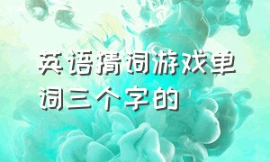 英语猜词游戏单词三个字的