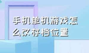 手机单机游戏怎么改存档位置（手机单机游戏大全免费）