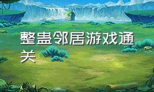 整蛊邻居游戏通关（整蛊邻居游戏通关教程无无字幕）