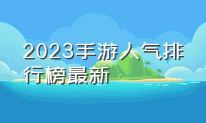 2023手游人气排行榜最新