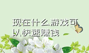 现在什么游戏可以快速赚钱