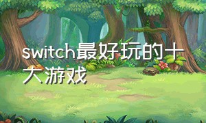 switch最好玩的十大游戏