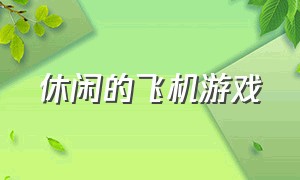 休闲的飞机游戏（好玩的飞机游戏中文版）