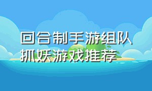 回合制手游组队抓妖游戏推荐