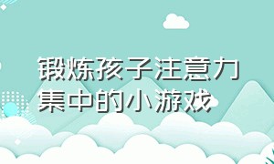 锻炼孩子注意力集中的小游戏