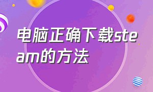 电脑正确下载steam的方法