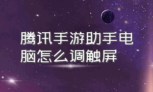 腾讯手游助手电脑怎么调触屏