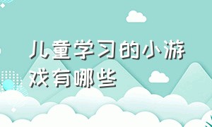 儿童学习的小游戏有哪些（儿童互动小游戏100个无需道具）