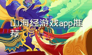 山海经游戏app推荐（山海经的游戏怎么下载）