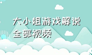 大小姐游戏解说全部视频（大小姐的游戏全部视频）