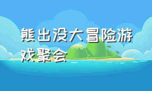 熊出没大冒险游戏聚会