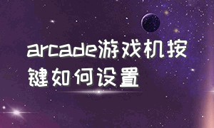 arcade游戏机按键如何设置