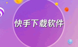 快手下载软件（快手下载app免费）