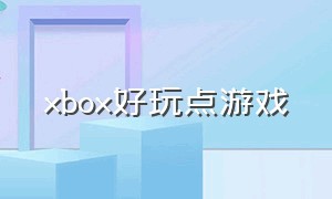 xbox好玩点游戏