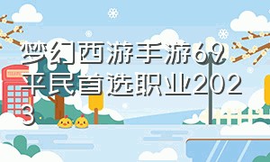 梦幻西游手游69平民首选职业2023