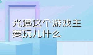 光遇这个游戏主要玩儿什么