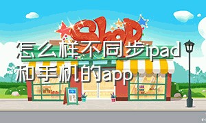 怎么样不同步ipad和手机的app