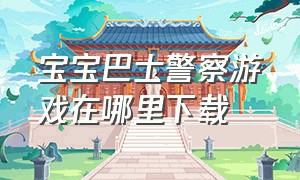 宝宝巴士警察游戏在哪里下载