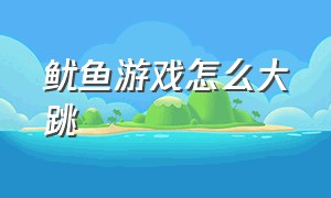 鱿鱼游戏怎么大跳