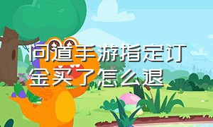 问道手游指定订金买了怎么退