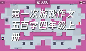 第一次游戏作文五百字四年级上册（第一次游戏四年级500字优秀作文）