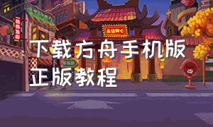 下载方舟手机版正版教程（方舟手机版本下载方法）