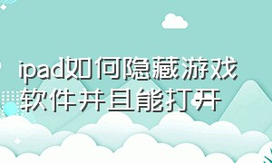 ipad如何隐藏游戏软件并且能打开