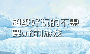 超级好玩的不需要wifi的游戏