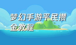 梦幻手游平民攒金教程（梦幻手游平民月入10000的教程）