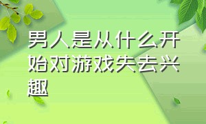 男人是从什么开始对游戏失去兴趣