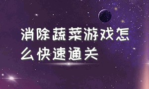 消除蔬菜游戏怎么快速通关