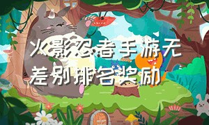 火影忍者手游无差别排名奖励（火影忍者手游无差别有什么奖励）