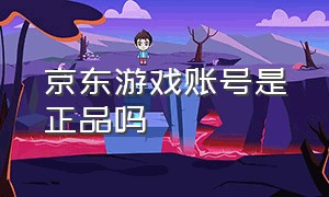 京东游戏账号是正品吗（京东游戏交易平台是真的吗）