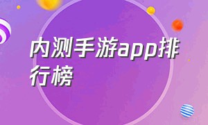 内测手游app排行榜（最新公测手游app）