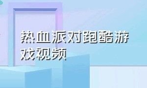 热血派对跑酷游戏视频