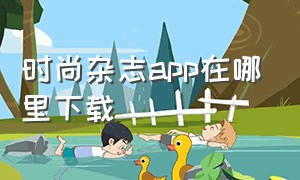 时尚杂志app在哪里下载