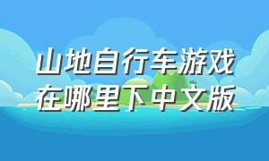 山地自行车游戏在哪里下中文版