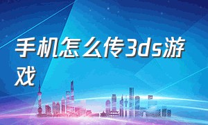 手机怎么传3ds游戏