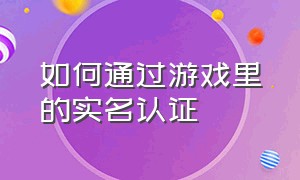 如何通过游戏里的实名认证