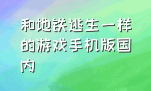 和地铁逃生一样的游戏手机版国内