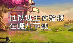 地铁逃生体验服在哪儿下载