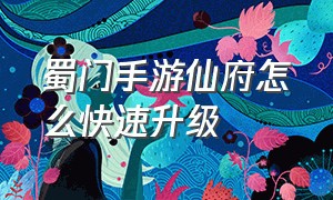 蜀门手游仙府怎么快速升级